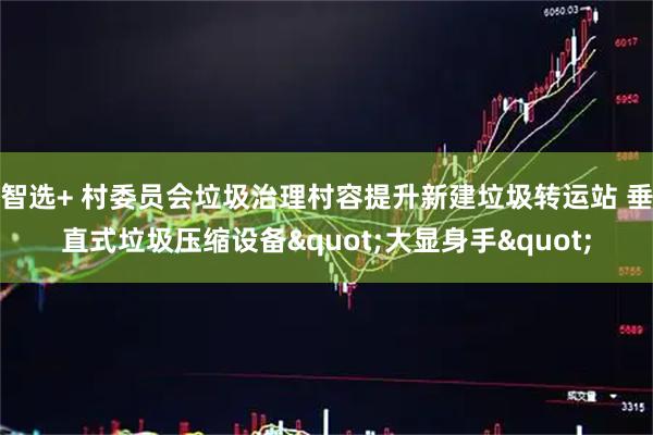 智选+ 村委员会垃圾治理村容提升新建垃圾转运站 垂直式垃圾压缩设备"大显身手"