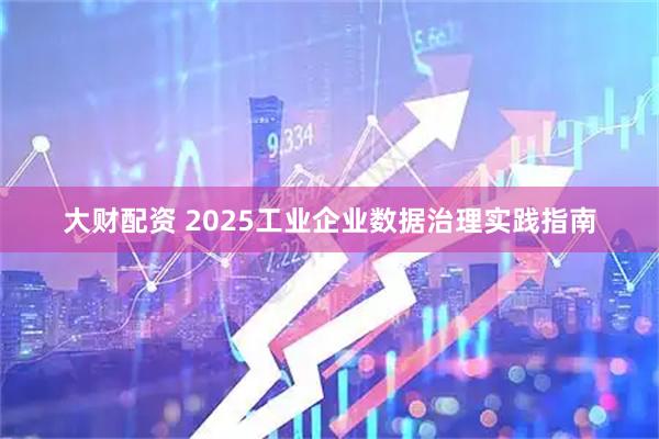 大财配资 2025工业企业数据治理实践指南